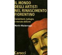 Il mondo degli artisti nel Rinascimento fiorentino. Committenti, botteghe e mercato dell'arte (Quality paperbacks)