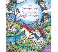 Il mondo degli unicorni. Ediz. illustrata. Con pennello (Coloro per magia)