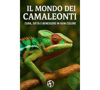 Il mondo dei camaleonti: Cura, dieta e benessere in ogni colore