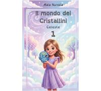 Il mondo dei Cristallini - Celeste: Primo della collana. Avventura magica sulla gentilezza e l'amicizia. Libro per bambini con caratteri ad alta leggibilità