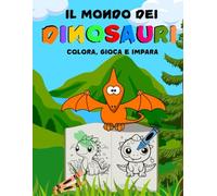 IL MONDO DEI DINOSAURI: colora, gioca e impara