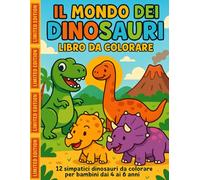 IL MONDO DEI DINOSAURI - LIBRO DA COLORARE: Un viaggio colorato nella preistoria per i piccoli esploratori dai 4 ai 6 anni!