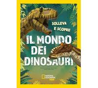 Il mondo dei dinosauri. Solleva e scopri. Ediz. a colori (Divulgazione)