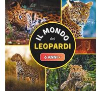 Il Mondo dei Leopardi: Un libro sui leopardi per bambini dai 6 anni in su
