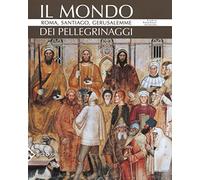 Il mondo dei pellegrinaggi. Roma, Santiago, Gerusalemme. Nuova ediz. (Varie. Illustrati)