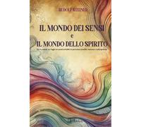 IL MONDO DEI SENSI E IL MONDO DELLO SPIRITO: Oltre la materia: un viaggio nei mondi invisibili tra percezione sensibile, coscienza e realtà spirituale