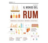 Il mondo del rum. Conoscerlo, sceglierlo, imparare a degustarlo (Manuali Slow)
