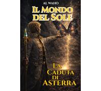 Il Mondo del Sole: La Caduta di Asterra (LAVW: Creatore di Mondi)