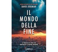 Il mondo della fine. La profezia di Gesù che ridefinisce le nostre priorità