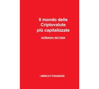 Il mondo delle Criptovalute più capitalizzate: Strategie, tendenze e segreti dietro le valute digitali più influenti del mercato (I MERCATI FINANZIARI)