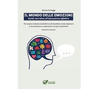 Il mondo delle emozioni. Guida narrativa all'educazione affettiva. Per capire insieme ai bambini e alle bambine come imparare a riconoscere e a esprimere i propri sentimenti