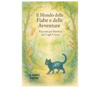 IL MONDO DELLE FIABE E DELLE AVVENTURE: Racconti per Bambini dai 5 agli 8 Anni Volume I
