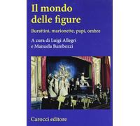 Il mondo delle figure. Burattini, marionette, pupi, ombre (Studi superiori)