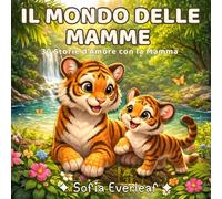 IL MONDO DELLE MAMME: 30 Storie d’Amore con la Mamma - Racconti in rima con mamme animali per bambini 2-5 anni | Libro illustrato perfetto come regalo per la Festa della Mamma