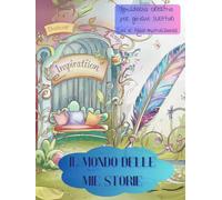IL MONDO DELLE MIE STORIE: Quaderno creativo per giovani scrittori