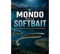 Il mondo delle Softbait: Guida pratica alla pesca con le esche morbide