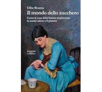 Il mondo dello zucchero. Come le cose dolci hanno trasformato la nostra salute e il pianeta (Biblioteca Einaudi)