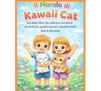 Il Mondo di Kawaii Cat: Un dolce libro da colorare con storie di amicizia, gattini kawaii e bambini felici (Età 4-10 anni) (Little World - Avventure per bambini)