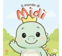 Il mondo di Midì:: la giornata di un piccolo draghetto - Libro in rima illustrato, perfetto per bambini da 1 a 2 anni