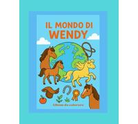 IL MONDO DI WENDY: Album da colorare fumettato per bambini e bambine con la passione per gli animali, con una storia che vi accompagnerà e vi farà divertire, scoprendo il meraviglioso mondo di Wendy.