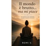 Il mondo è brutto . . . ma mi piace: Un viaggio tra domande, silenzi e verità interiori
