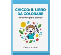 Il mondo è pieno di colori, aiuta Chicco a colorare il mondo: Libro da colorare per bambini con divertenti filastrocche