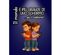 Il mondo è più grande di uno schermo, giù il telefono: Una storia illustrata per bambini e genitori sull’equilibrio tra telefoni, giochi e vita vera