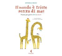 Il mondo è triste senza di me! Poesie per giorni dritti e storti (Feltrinelli kids)