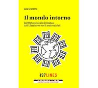 Il mondo intorno. Dall'Afganistan allo Zimbawe tutti paesi come non li avete mai visti (Fuori collana)