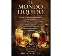 IL MONDO LIQUIDO: Tecniche, ricette e cultura universale delle bevande: alcoliche, analcoliche, fermentate, distillate, gassate e naturali. Dalla ... alla creazione domestica consapevole.