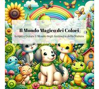 Il Mondo Magico dei Colori: Scopri e colora il Mondo degli Animali e della Natura
