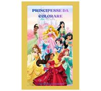 IL MONDO MAGICO DELLE PRINCIPESSE DA COLORARE: UN VIAGGIO COLORATO NEL REGNIO DELLE FAVOLE