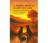 Il mondo segreto di Spettro e Mia. Conversazioni canine in un tramonto di fine estate (Narrativa)