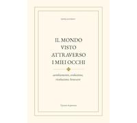 IL MONDO VISTO ATTRAVERSO I MIEI OCCHI: cambiamento, evoluzione, rivoluzione, benessere (Il cammino verso sé)