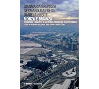 Il Monza e Brianza. Formazione e sviluppo di un sistema produttivo contemporaneo. Studi in memoria del prof. Pier Franco Bertazzini (Eterotopie)