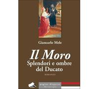 Il Moro. Splendori e ombre del Ducato (Pagine disparse)
