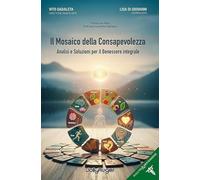 Il mosaico della consapevolezza. Analisi e soluzioni per il benessere integrale (Salute e benessere)