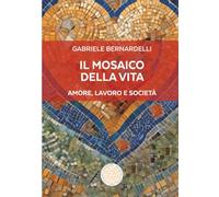 Il mosaico della Vita: Amore, Lavoro e Società (Saggistica)