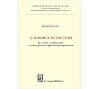 Il mosaico incompiuto. Le sanzioni in ambito penale tra scelte legislative e applicazioni giurisprudenziali (Università degli Studi di Milano. Facoltà ... scienze giuridiche «Cesare Beccaria»)