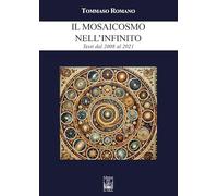 Il mosaicosmo nell’Infinito. Testi dal 2008 al 2021
