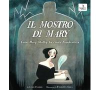 Il mostro di Mary. Come Mary Shelley ha creato Frankenstein