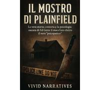 Il mostro di Plainfield: La vera storia contorta e la psicologia oscura di Ed Gein: il macellaio dietro il vero psicopatico