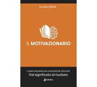 Il motivazionario: Il primo dizionario della motivazione “applicata”. Dal significato al risultato