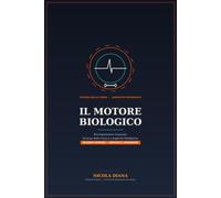Il Motore Biologico: Ricomposizione Corporea, Scienza della Forza e Longevità Metabolica - Seconda Edizione Ampliata e Aggiornata