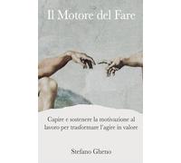 Il Motore del Fare: Capire e sostenere la motivazione al lavoro per trasformare l’agire in valore