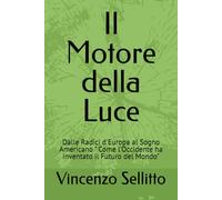 Il Motore della Luce: Dalle Radici d'Europa al Sogno Americano " Come l'Occidente ha inventato il Futuro del Mondo"
