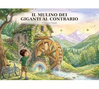 Il Mulino dei Giganti al Contrario: Una storia di coraggio, magia e dell'incanto che vive in ogni bambino