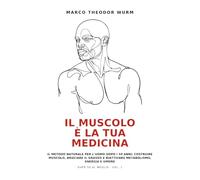 Il Muscolo è la Tua Medicina: Il metodo naturale per l'uomo dopo i 50 anni: costruire muscolo, bruciare il grasso e riattivare metabolismo, energia e umore