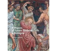 Il Museo di Santo Stefano a Bologna. Catalogo ragionato. Ediz. illustrata (Arte)