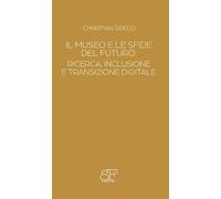 Il museo e le sfide del futuro. Ricerca, inclusione e transizione digitale (Silvio Ferri Lectures)